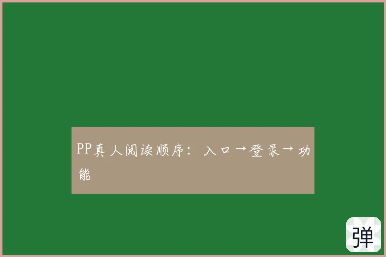 PP真人阅读顺序:入口→登录→功能