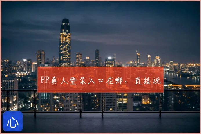 PP真人登录入口在哪，直接说
